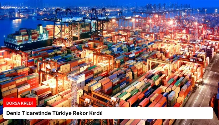 Deniz Ticaretinde Türkiye Rekor Kırdı!