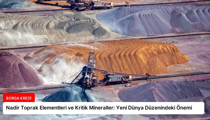 Nadir Toprak Elementleri ve Kritik Mineraller: Yeni Dünya Düzenindeki Önemi