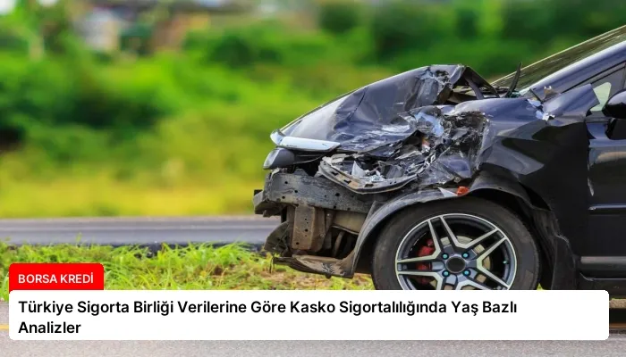 Türkiye Sigorta Birliği Verilerine Göre Kasko Sigortalılığında Yaş Bazlı Analizler
