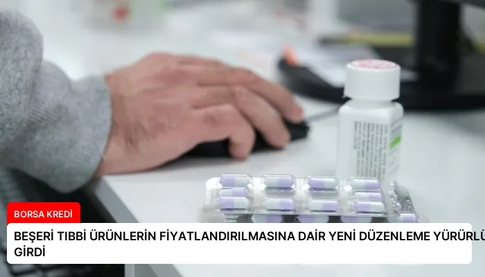 BEŞERİ TIBBİ ÜRÜNLERİN FİYATLANDIRILMASINA DAİR YENİ DÜZENLEME YÜRÜRLÜĞE GİRDİ