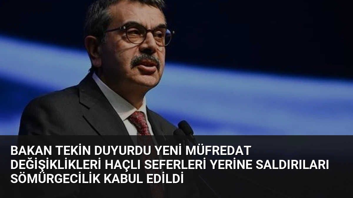 Bakan Tekin Duyurdu Yeni Müfredat Değişiklikleri Haçlı Seferleri Yerine Saldırıları Sömürgecilik Kabul Edildi