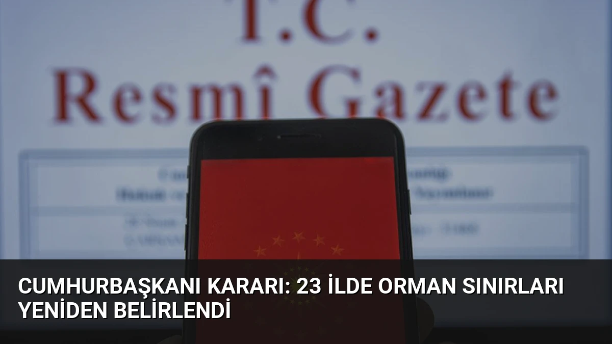 Cumhurbaşkanı Kararı: 23 İlde Orman Sınırları Yeniden Belirlendi