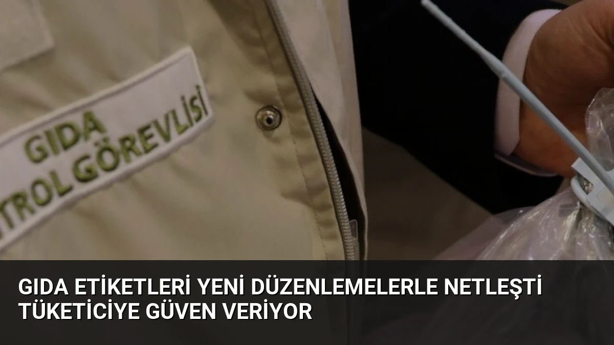 Gıda Etiketleri Yeni Düzenlemelerle Netleşti Tüketiciye Güven Veriyor