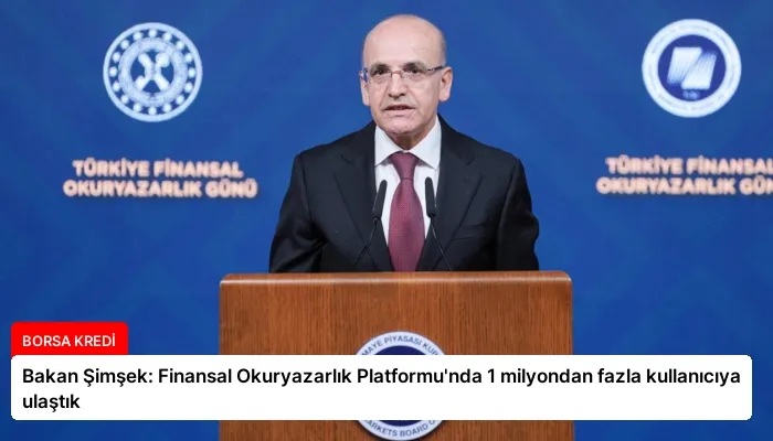Bakan Şimşek: Finansal Okuryazarlık Platformu’nda 1 milyondan fazla kullanıcıya ulaştık