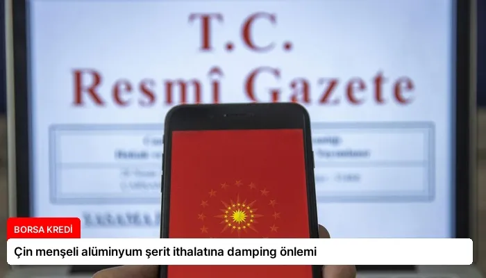 Çin menşeli alüminyum şerit ithalatına damping önlemi