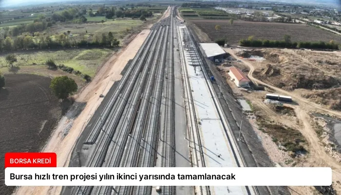 Bursa hızlı tren projesi yılın ikinci yarısında tamamlanacak