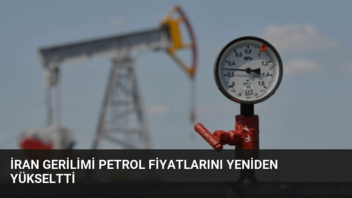 İran Gerilimi Petrol Fiyatlarını Yeniden Yükseltti