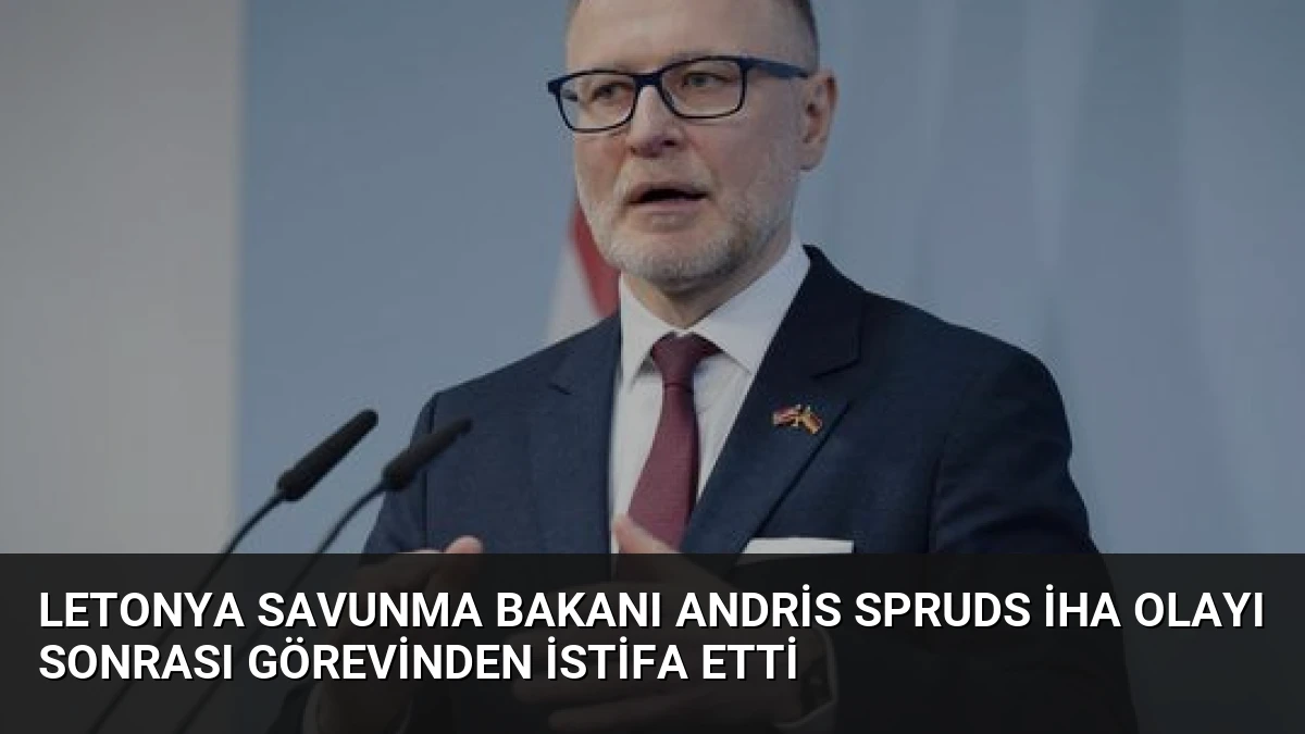 Letonya Savunma Bakanı Andris Spruds İHA Olayı Sonrası Görevinden İstifa Etti