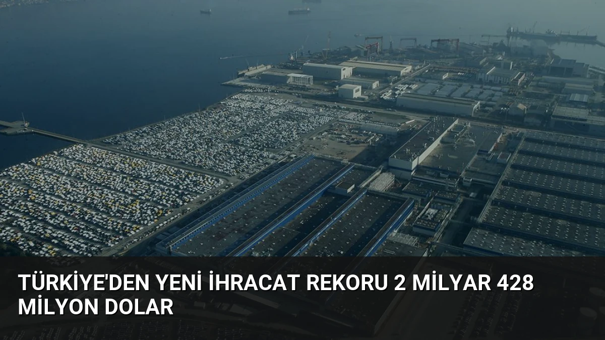 Türkiye’den Yeni İhracat Rekoru 2 Milyar 428 Milyon Dolar