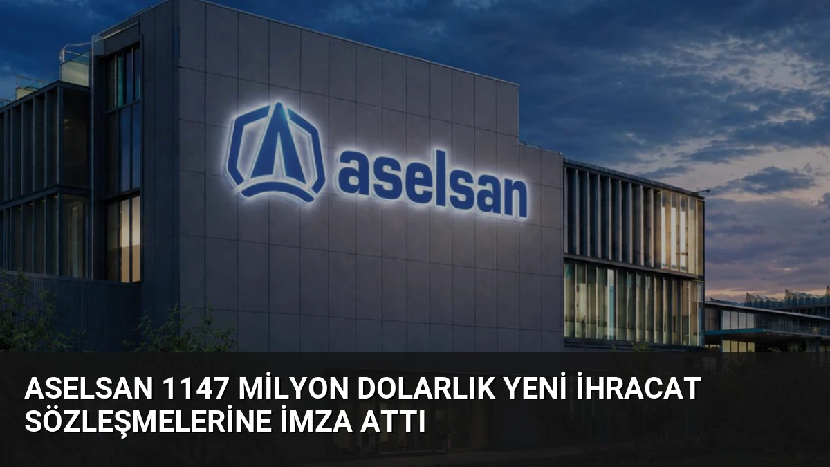 ASELSAN 1147 Milyon Dolarlık Yeni İhracat Sözleşmelerine İmza Attı