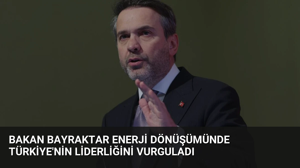 Bakan Bayraktar Enerji Dönüşümünde Türkiye’nin Liderliğini Vurguladı