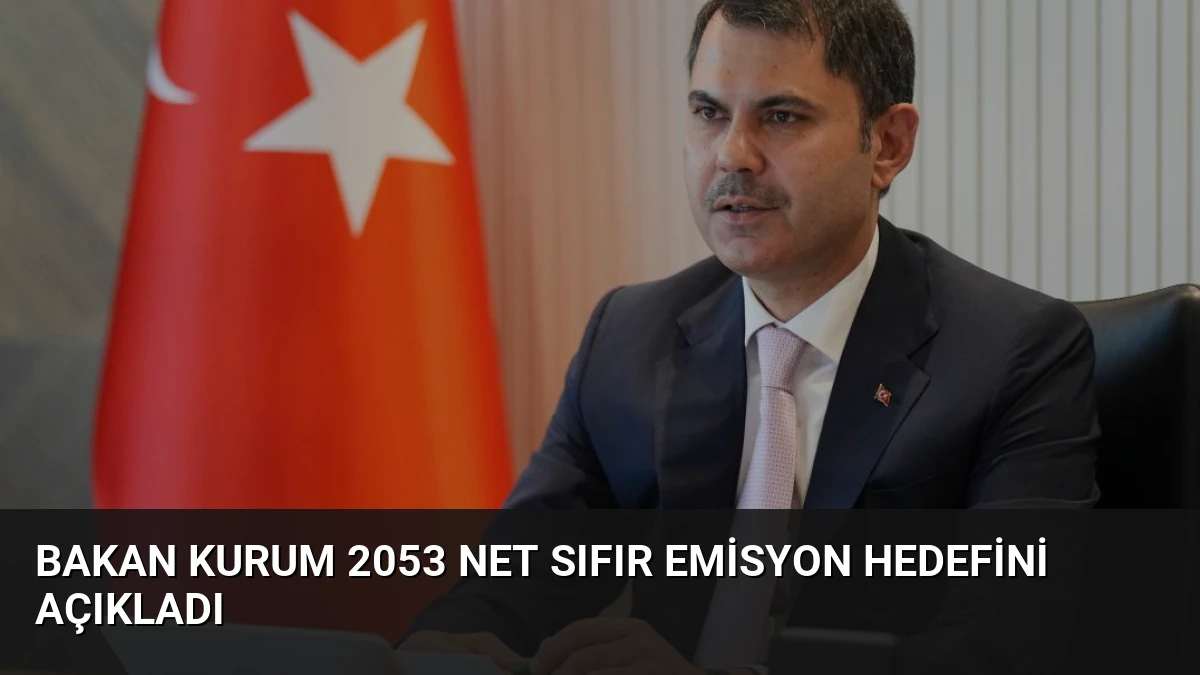 Bakan Kurum 2053 Net Sıfır Emisyon Hedefini Açıkladı