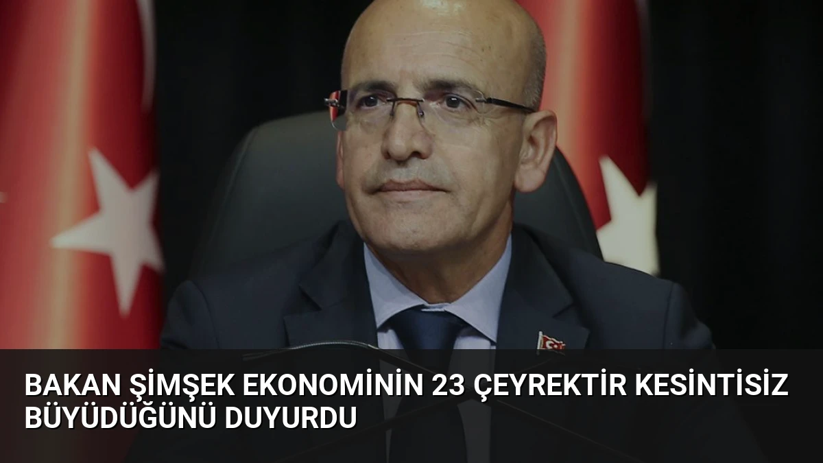 Bakan Şimşek Ekonominin 23 Çeyrektir Kesintisiz Büyüdüğünü Duyurdu