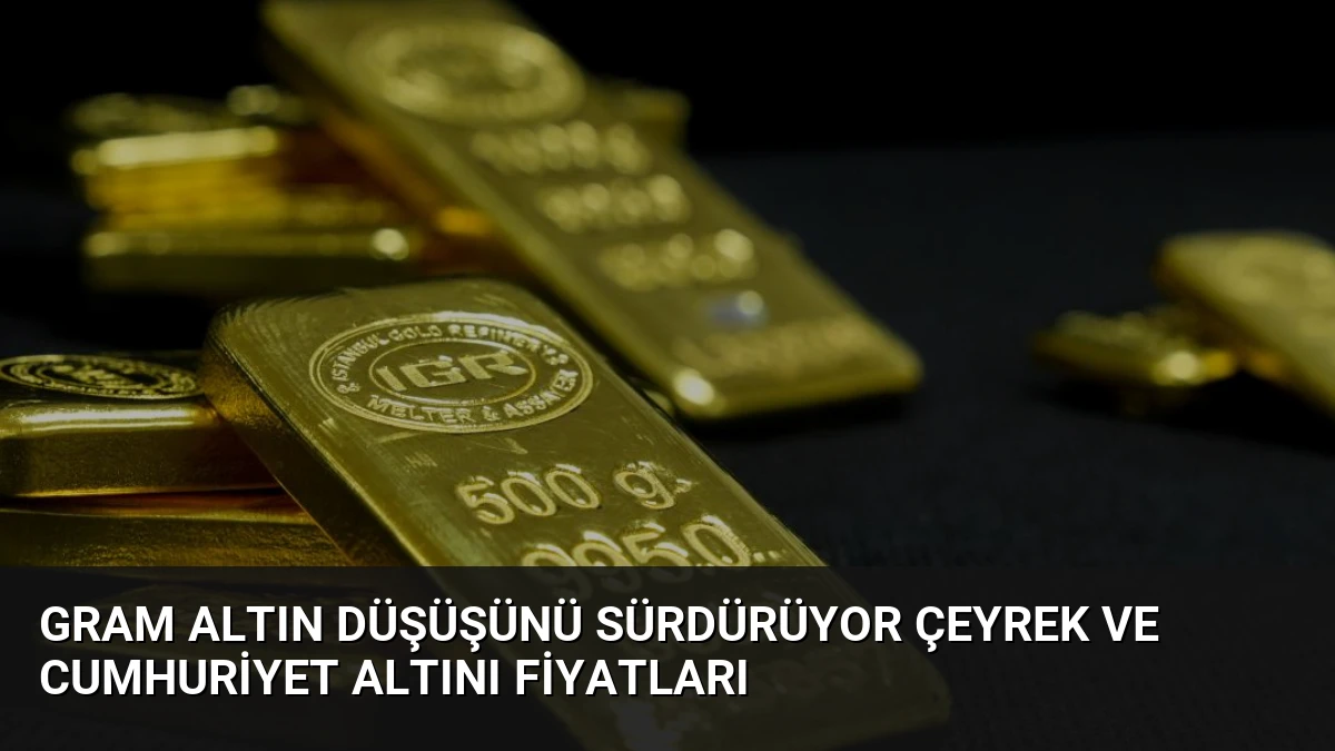 Gram Altın Düşüşünü Sürdürüyor Çeyrek ve Cumhuriyet Altını Fiyatları