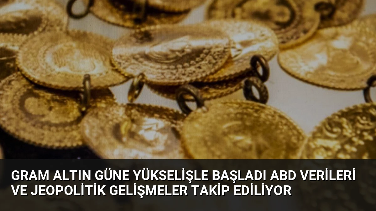 Gram Altın Güne Yükselişle Başladı ABD Verileri ve Jeopolitik Gelişmeler Takip Ediliyor