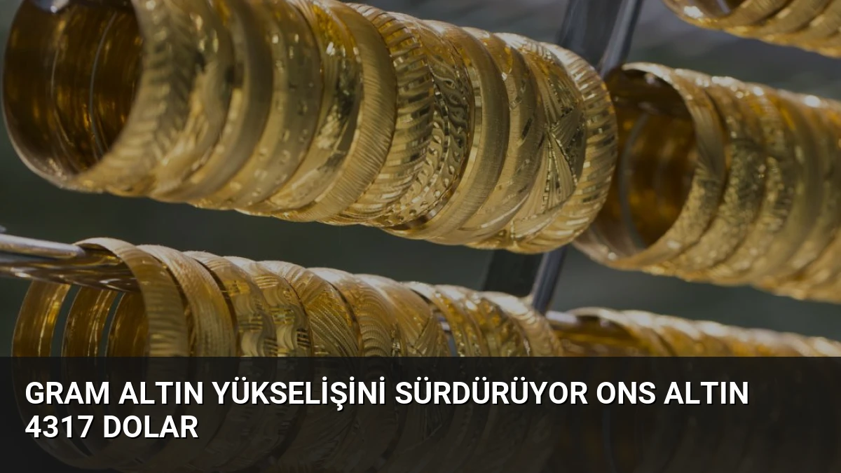 Gram Altın Yükselişini Sürdürüyor Ons Altın 4317 Dolar