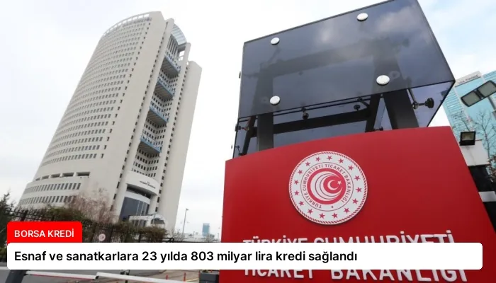 Esnaf ve sanatkarlara 23 yılda 803 milyar lira kredi sağlandı