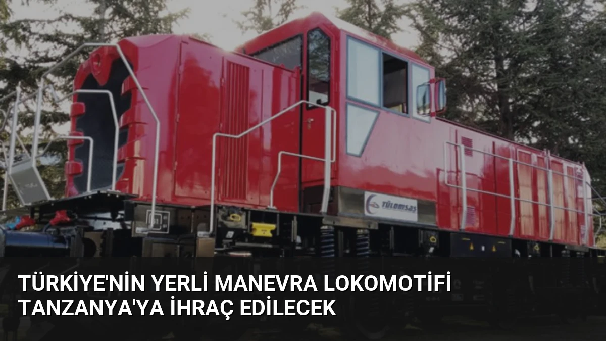 Türkiye’nin Yerli Manevra Lokomotifi Tanzanya’ya İhraç Edilecek