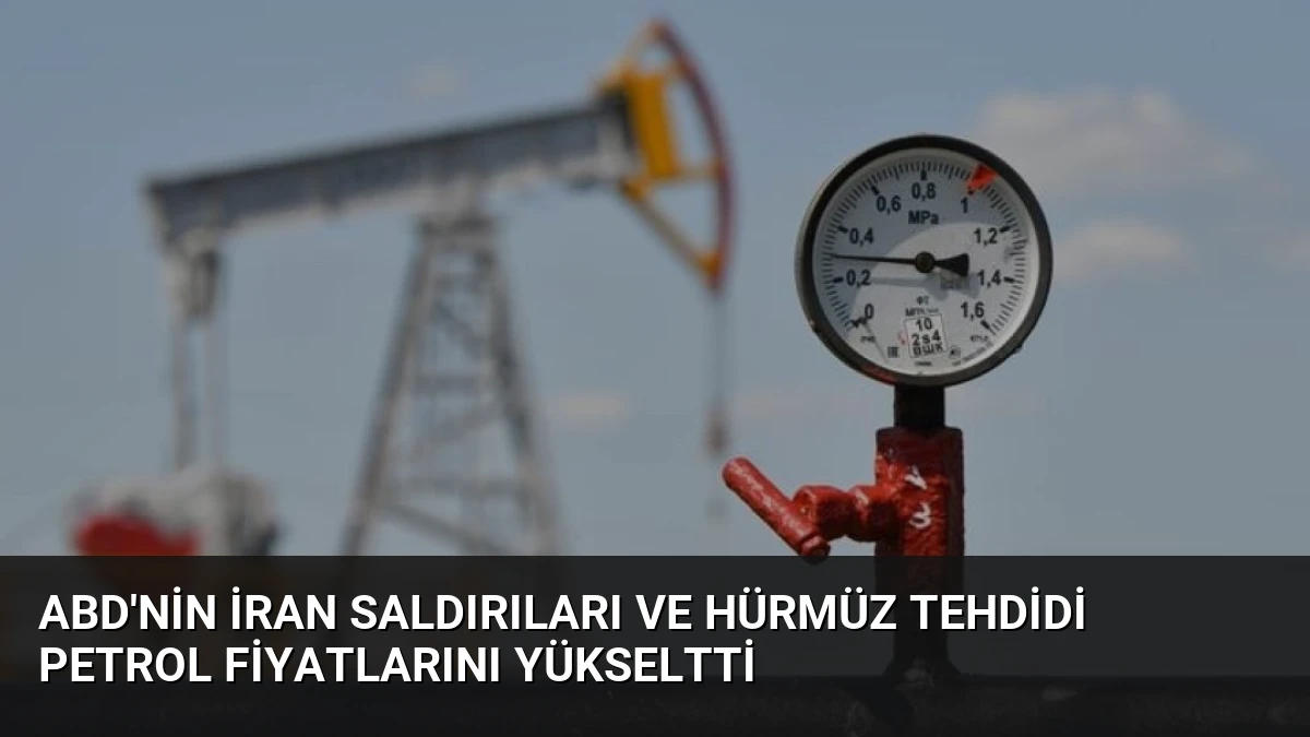 ABD’nin İran Saldırıları ve Hürmüz Tehdidi Petrol Fiyatlarını Yükseltti