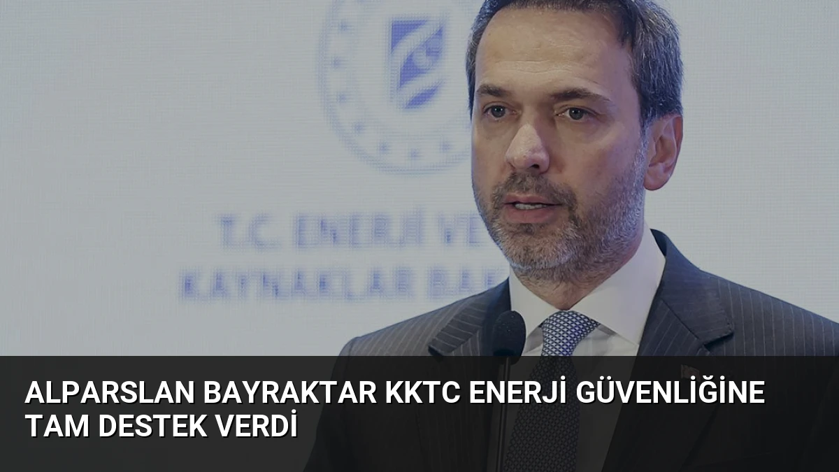 Alparslan Bayraktar KKTC Enerji Güvenliğine Tam Destek Verdi