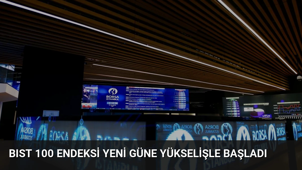 BIST 100 Endeksi Yeni Güne Yükselişle Başladı