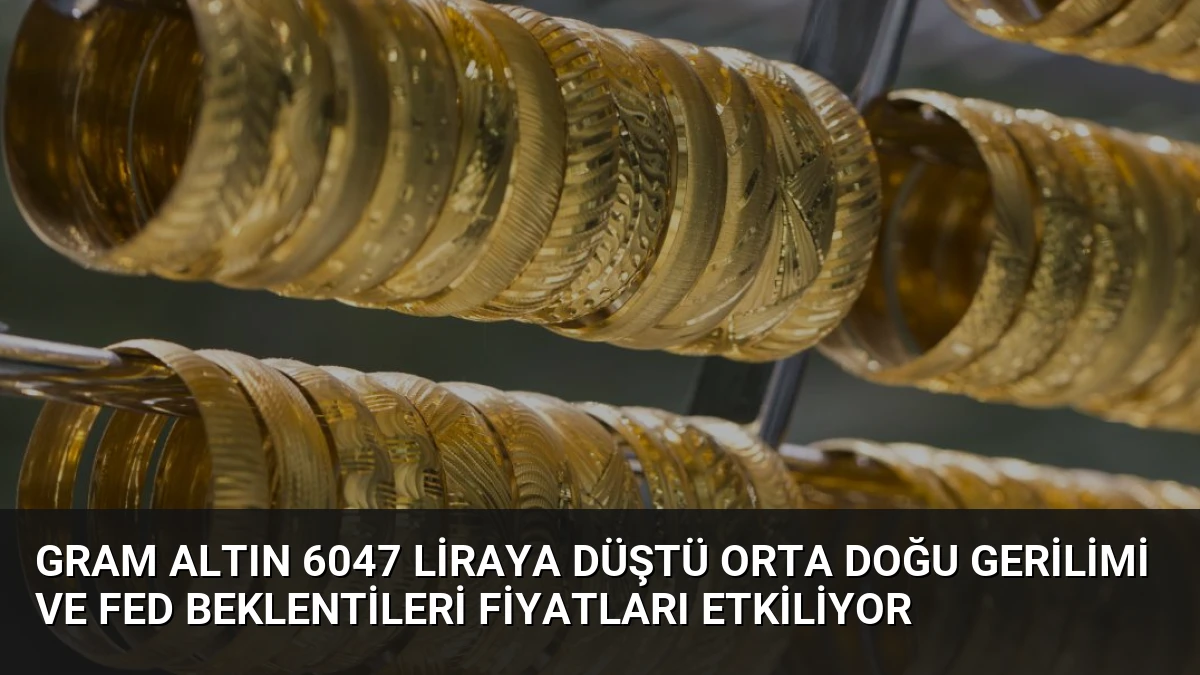 Gram Altın 6047 Liraya Düştü Orta Doğu Gerilimi ve Fed Beklentileri Fiyatları Etkiliyor