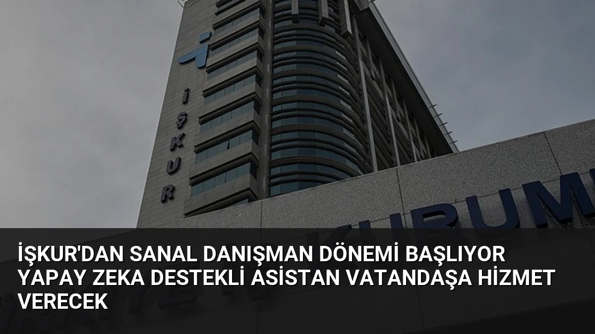 İŞKUR’dan Sanal Danışman Dönemi Başlıyor Yapay Zeka Destekli Asistan Vatandaşa Hizmet Verecek