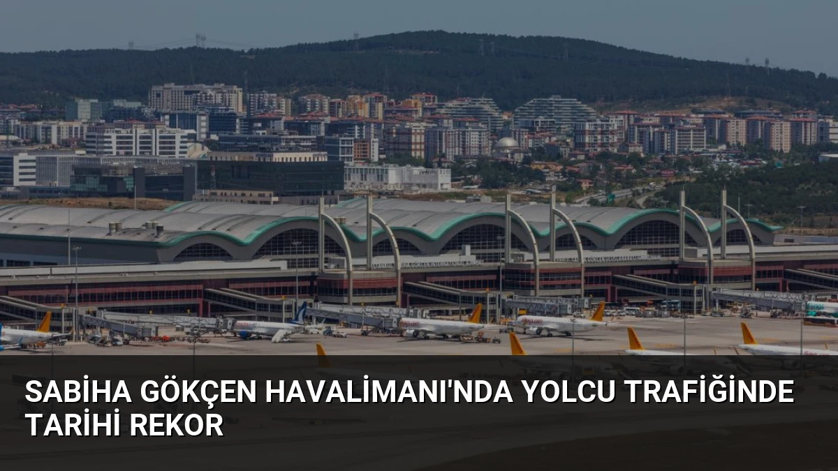 Sabiha Gökçen Havalimanı’nda Yolcu Trafiğinde Tarihi Rekor