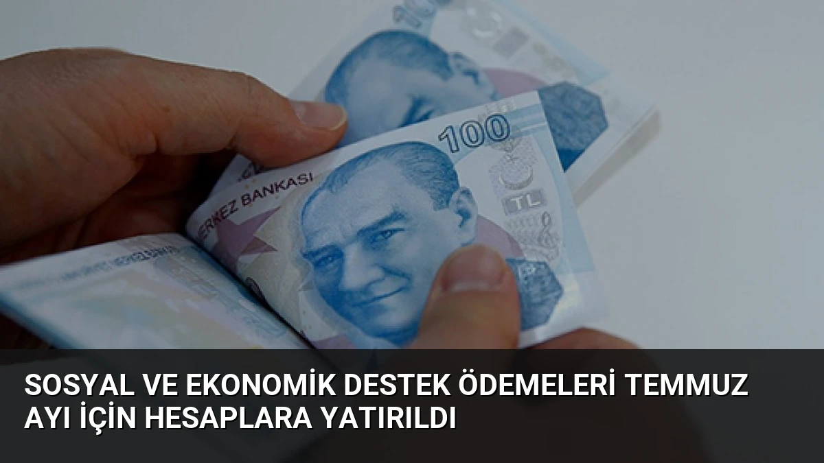Sosyal ve Ekonomik Destek Ödemeleri Temmuz Ayı İçin Hesaplara Yatırıldı