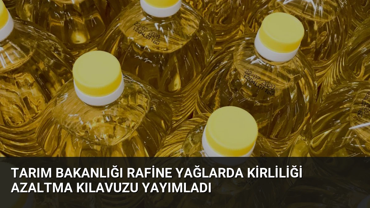 Tarım Bakanlığı Rafine Yağlarda Kirliliği Azaltma Kılavuzu Yayımladı