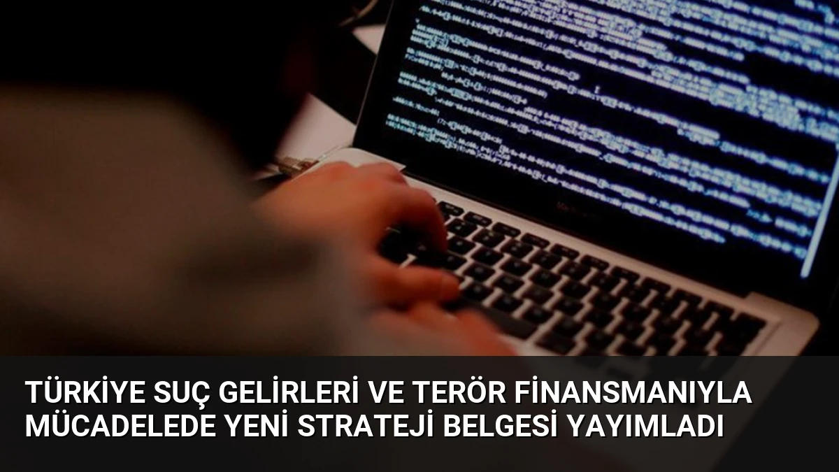 Türkiye Suç Gelirleri ve Terör Finansmanıyla Mücadelede Yeni Strateji Belgesi Yayımladı