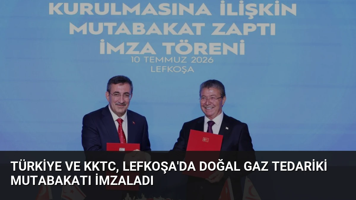 Türkiye ve KKTC, Lefkoşa’da Doğal Gaz Tedariki Mutabakatı İmzaladı