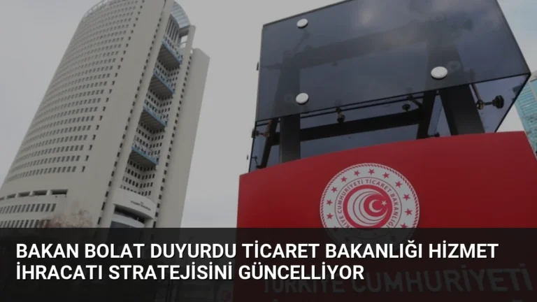Bakan Bolat Duyurdu Ticaret Bakanlığı Hizmet İhracatı Stratejisini Güncelliyor