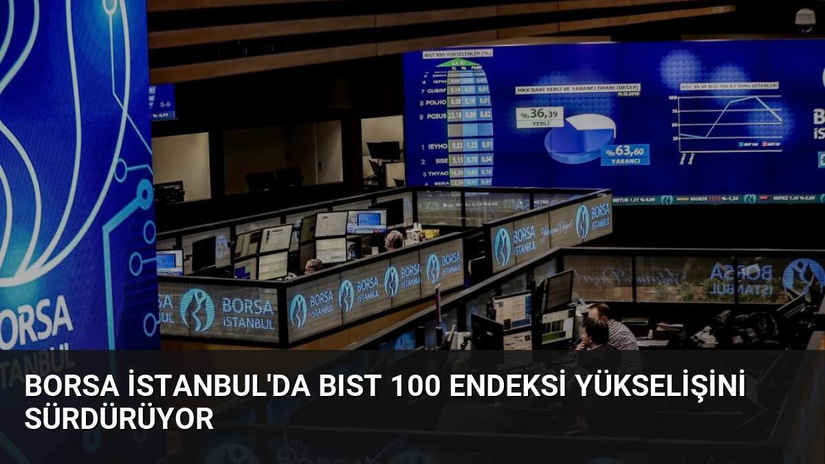 Borsa İstanbul’da BIST 100 Endeksi Yükselişini Sürdürüyor