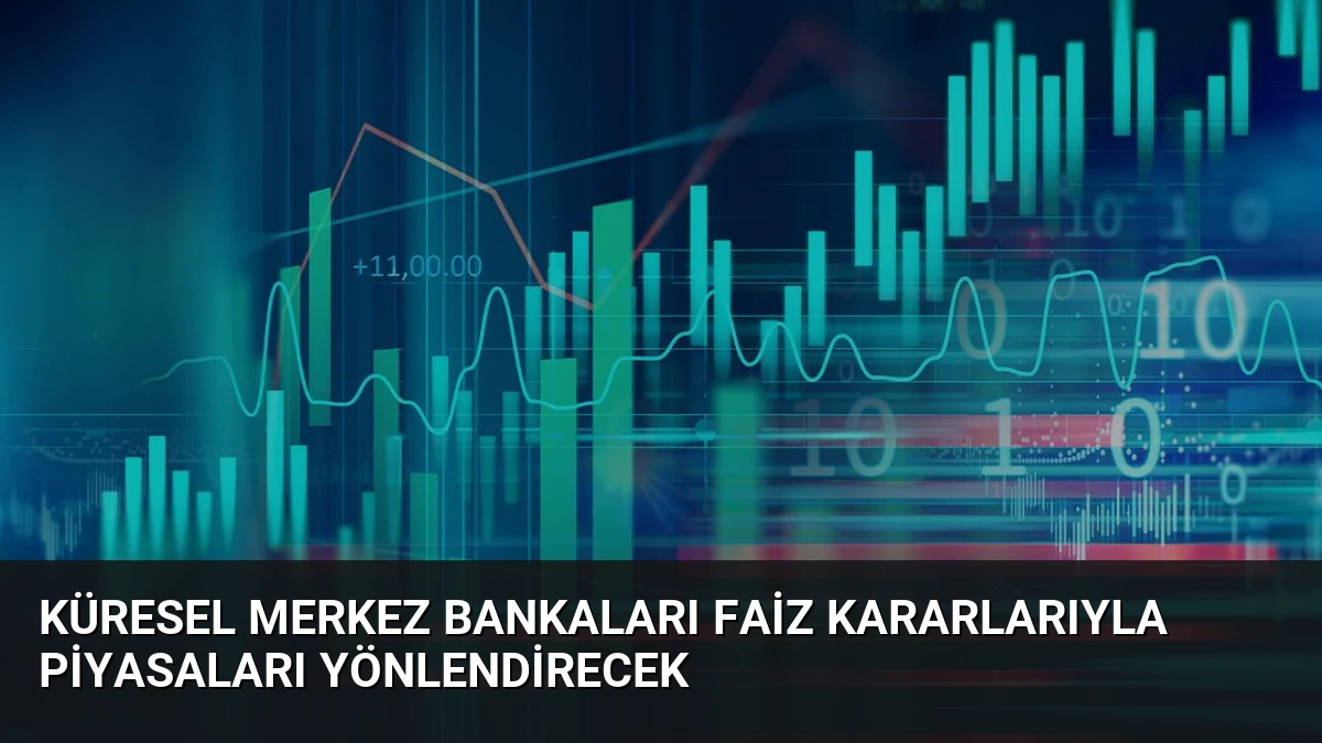 Küresel Merkez Bankaları Faiz Kararlarıyla Piyasaları Yönlendirecek