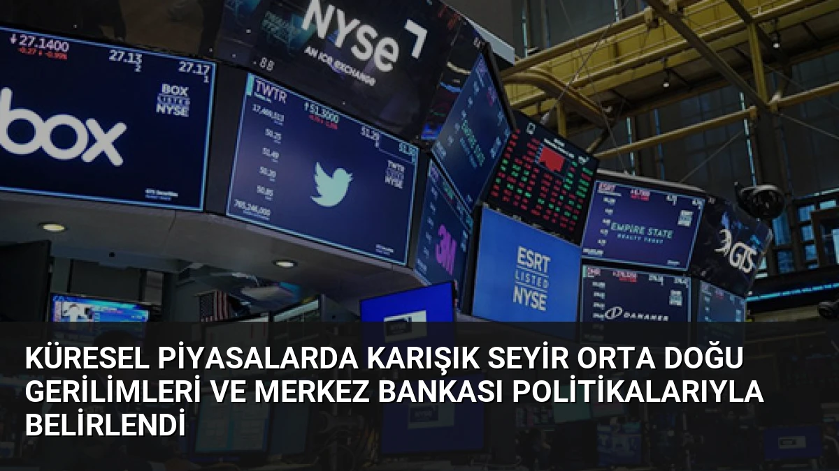 Küresel Piyasalarda Karışık Seyir Orta Doğu Gerilimleri ve Merkez Bankası Politikalarıyla Belirlendi