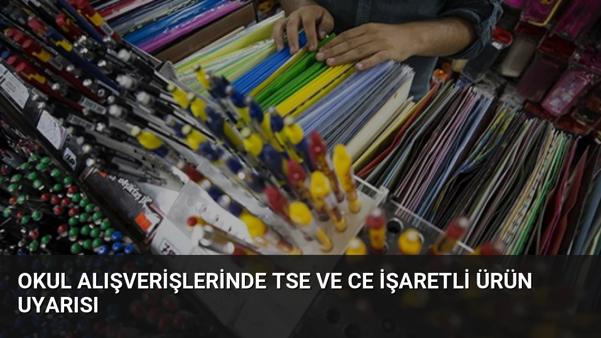 Okul Alışverişlerinde TSE ve CE İşaretli Ürün Uyarısı