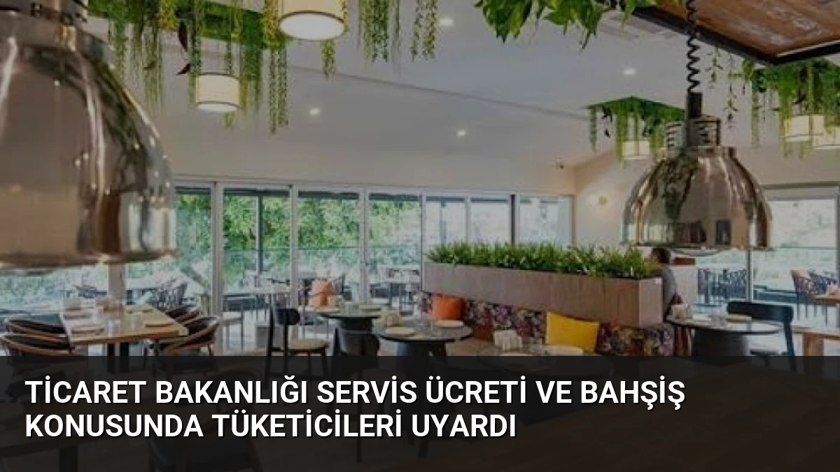 Ticaret Bakanlığı Servis Ücreti ve Bahşiş Konusunda Tüketicileri Uyardı