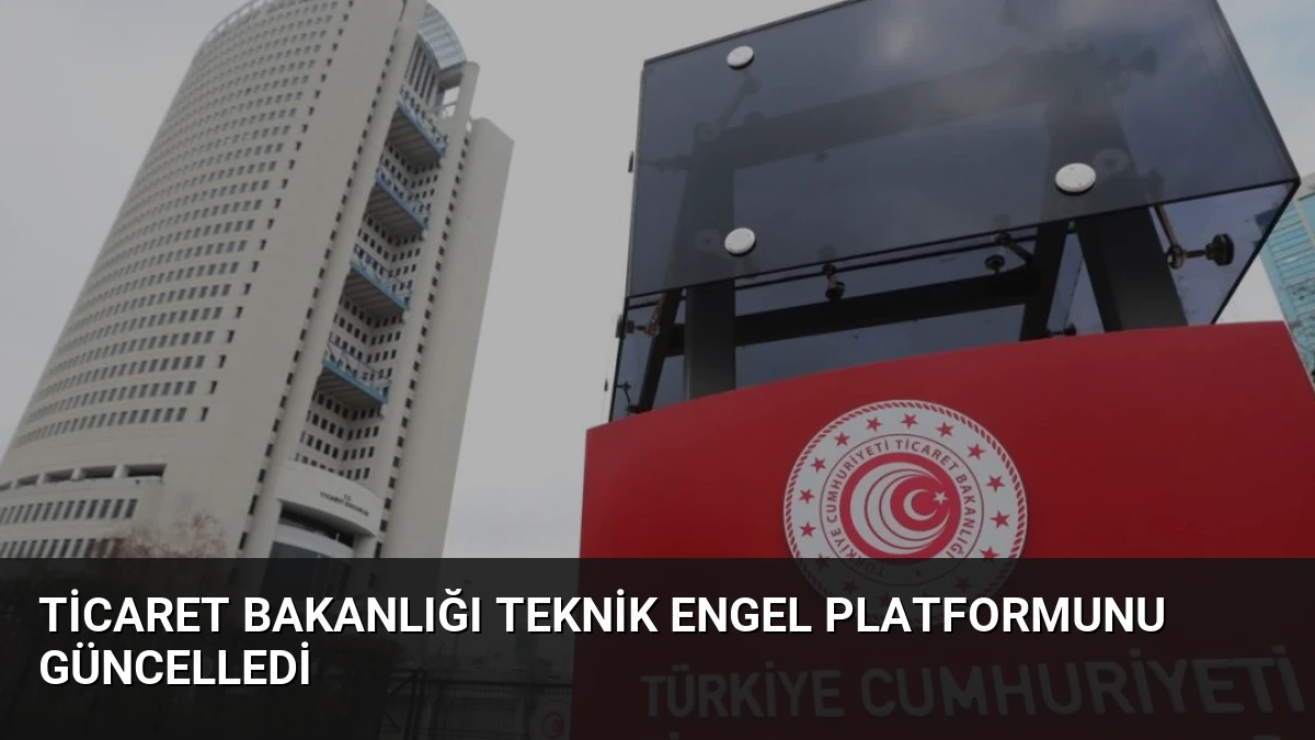 Ticaret Bakanlığı Teknik Engel Platformunu Güncelledi