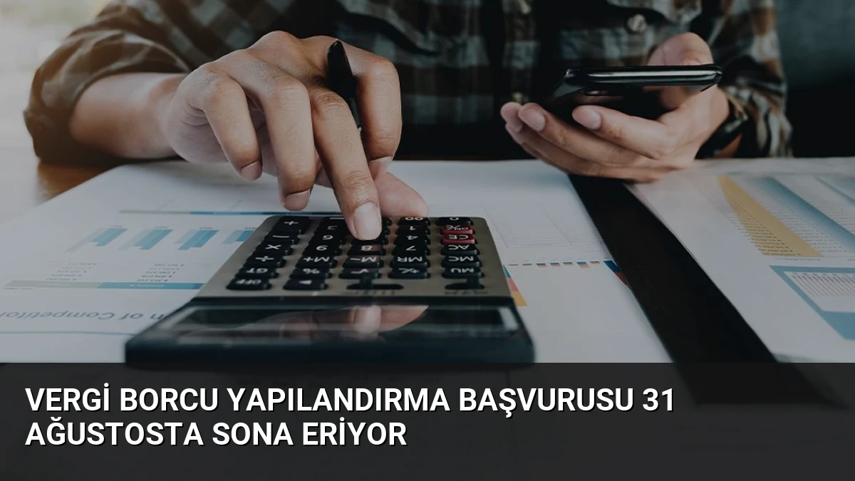 Vergi Borcu Yapılandırma Başvurusu 31 Ağustosta Sona Eriyor