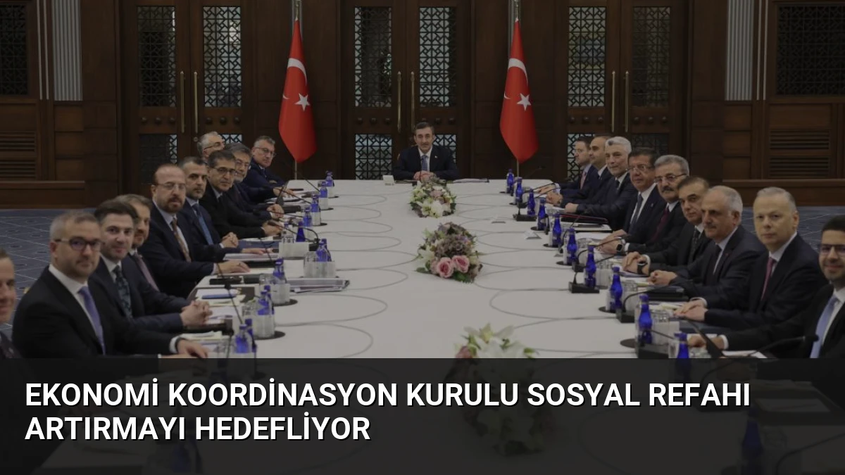 Ekonomi Koordinasyon Kurulu Sosyal Refahı Artırmayı Hedefliyor
