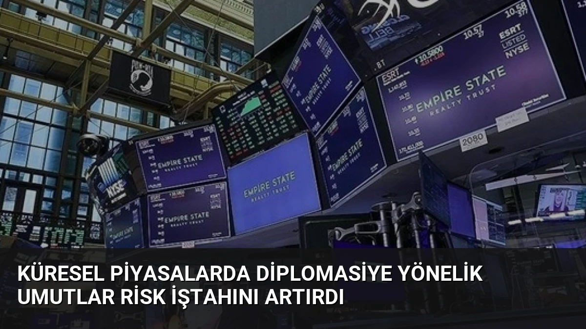 Küresel Piyasalarda Diplomasiye Yönelik Umutlar Risk İştahını Artırdı