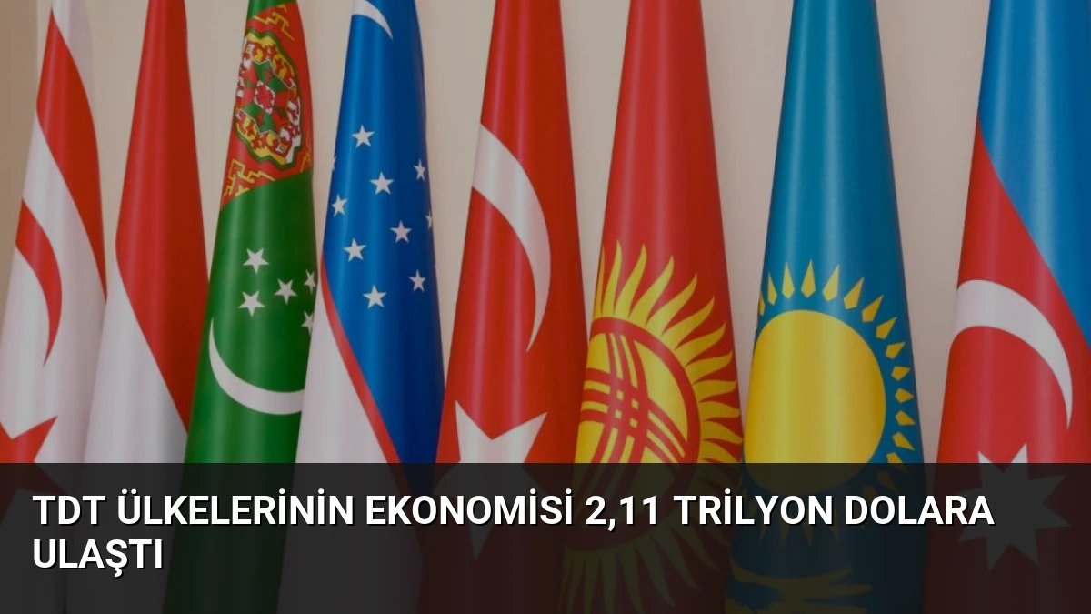 TDT ülkelerinin ekonomisi 2,11 trilyon dolara ulaştı