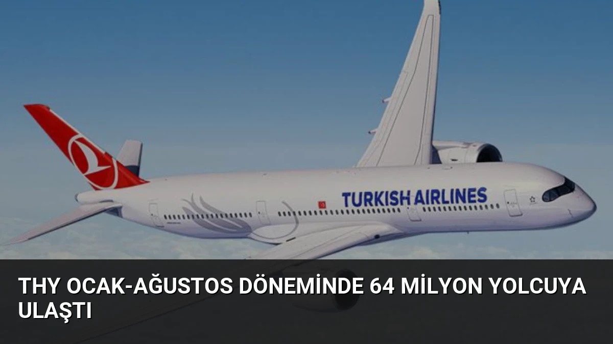 THY Ocak-Ağustos Döneminde 64 Milyon Yolcuya Ulaştı