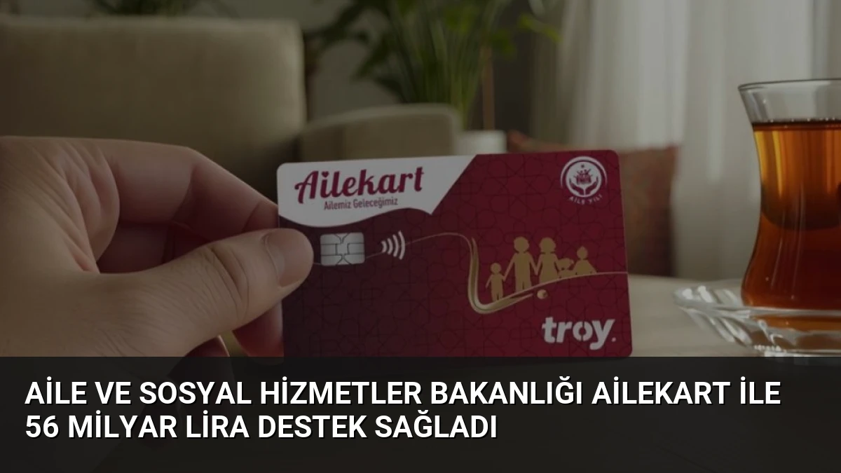 Aile ve Sosyal Hizmetler Bakanlığı Ailekart ile 56 Milyar Lira Destek Sağladı