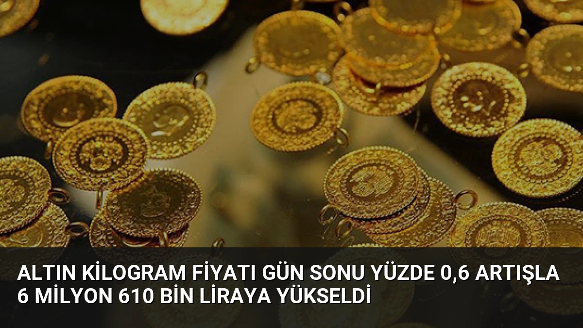 Altın Kilogram Fiyatı Gün Sonu Yüzde 0,6 Artışla 6 Milyon 610 Bin Liraya Yükseldi