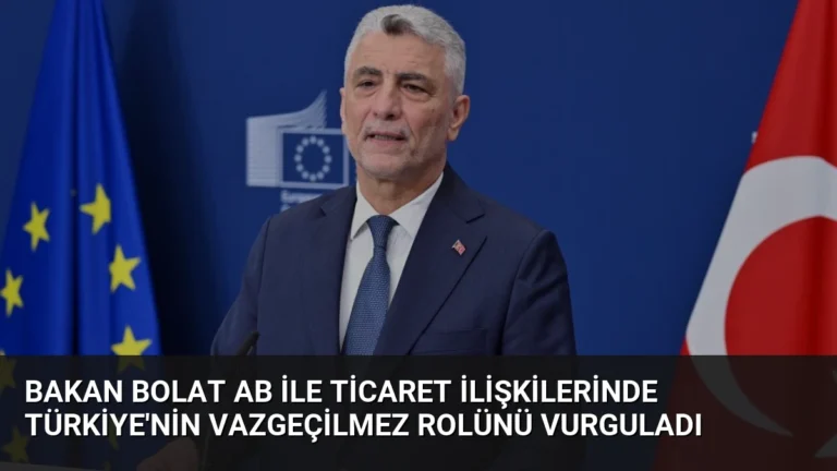 Bakan Bolat AB ile Ticaret İlişkilerinde Türkiye’nin Vazgeçilmez Rolünü Vurguladı