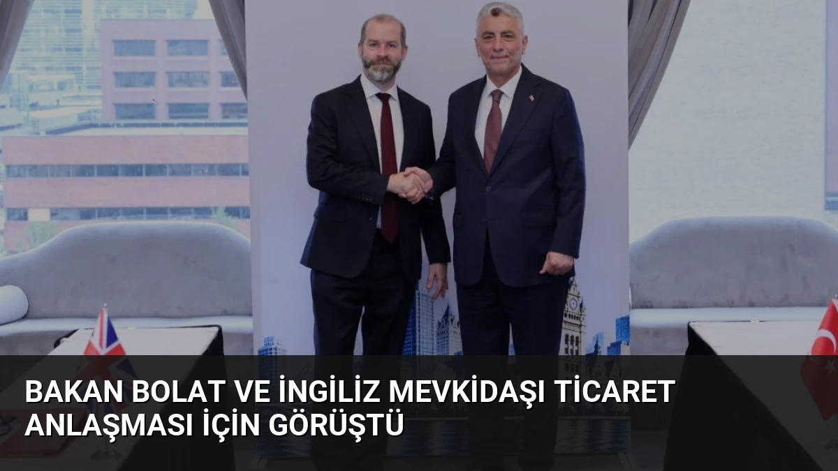 Bakan Bolat ve İngiliz Mevkidaşı Ticaret Anlaşması İçin Görüştü