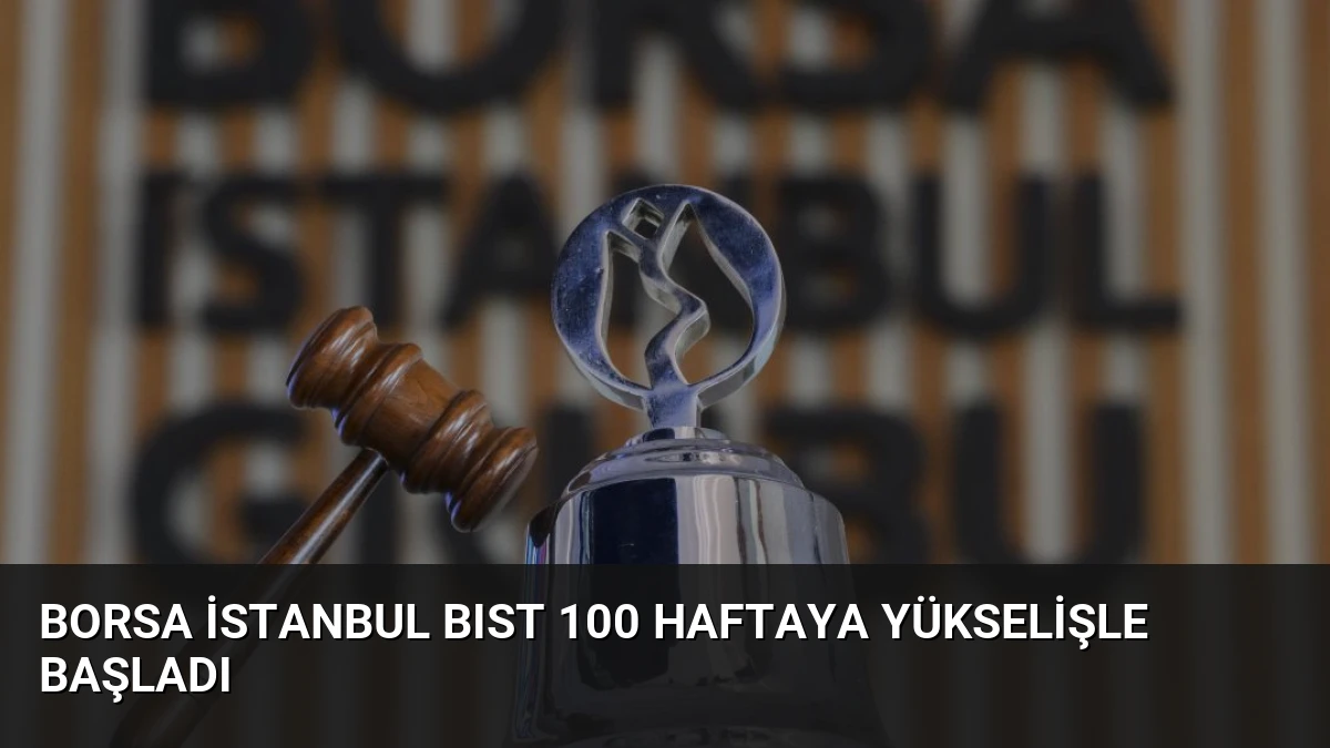 Borsa İstanbul BIST 100 Haftaya Yükselişle Başladı