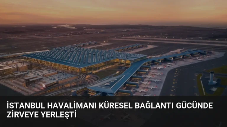 İstanbul Havalimanı Küresel Bağlantı Gücünde Zirveye Yerleşti